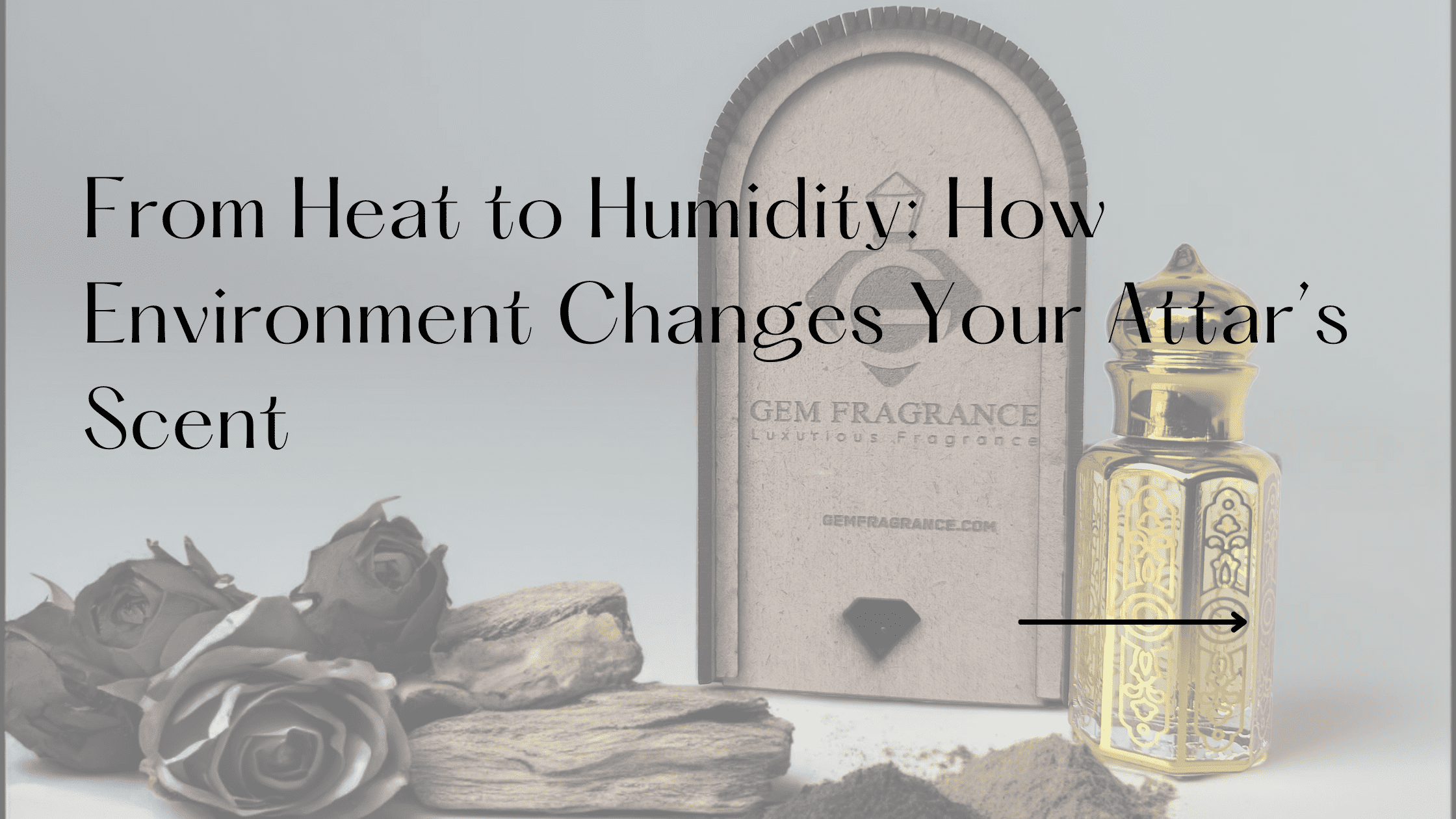 From Heat to Humidity: How Environment Changes Your Attar’s Scent